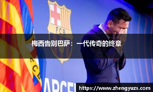 梅西告别巴萨：一代传奇的终章