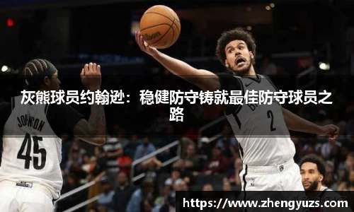 灰熊球员约翰逊：稳健防守铸就最佳防守球员之路