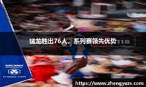 猛龙胜出76人，系列赛领先优势