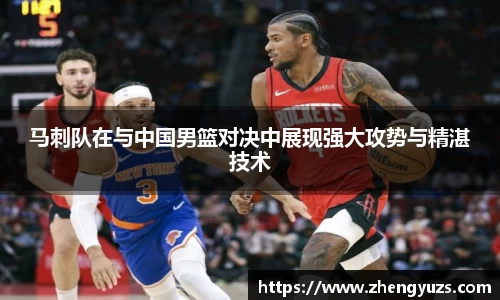 马刺队在与中国男篮对决中展现强大攻势与精湛技术