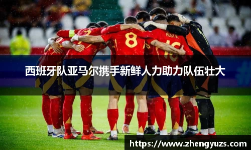 西班牙队亚马尔携手新鲜人力助力队伍壮大