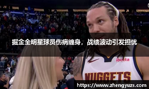 掘金全明星球员伤病缠身，战绩波动引发担忧