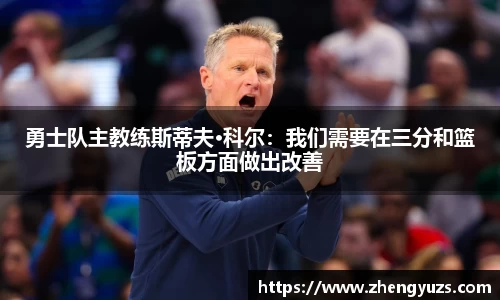 勇士队主教练斯蒂夫·科尔：我们需要在三分和篮板方面做出改善