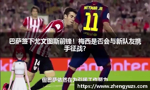 巴萨签下尤文图斯前锋！梅西是否会与新队友携手征战？