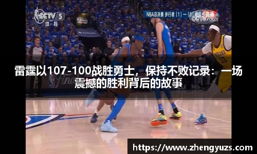 雷霆以107-100战胜勇士，保持不败记录：一场震撼的胜利背后的故事
