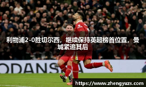 利物浦2-0胜切尔西，继续保持英超榜首位置，曼城紧追其后