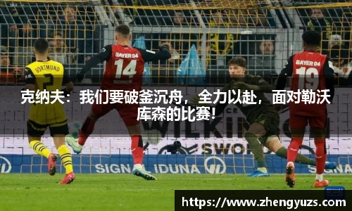 克纳夫：我们要破釜沉舟，全力以赴，面对勒沃库森的比赛!