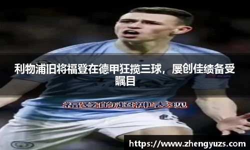利物浦旧将福登在德甲狂揽三球，屡创佳绩备受瞩目