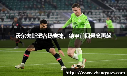 沃尔夫斯堡客场告捷，德甲前四悬念再起