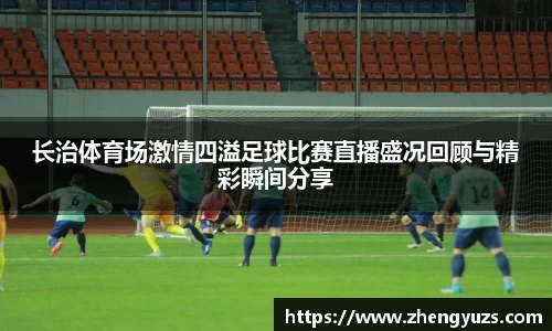 长治体育场激情四溢足球比赛直播盛况回顾与精彩瞬间分享
