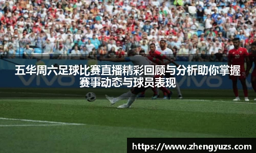 五华周六足球比赛直播精彩回顾与分析助你掌握赛事动态与球员表现