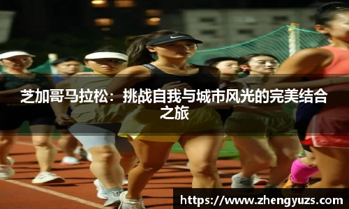 芝加哥马拉松：挑战自我与城市风光的完美结合之旅