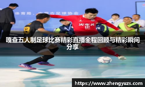 嘎查五人制足球比赛精彩直播全程回顾与精彩瞬间分享