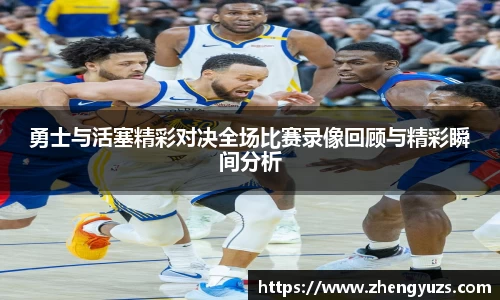 勇士与活塞精彩对决全场比赛录像回顾与精彩瞬间分析