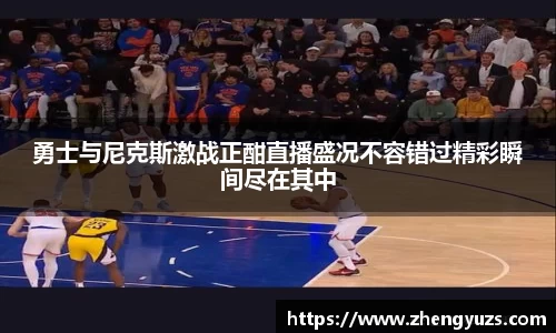 勇士与尼克斯激战正酣直播盛况不容错过精彩瞬间尽在其中