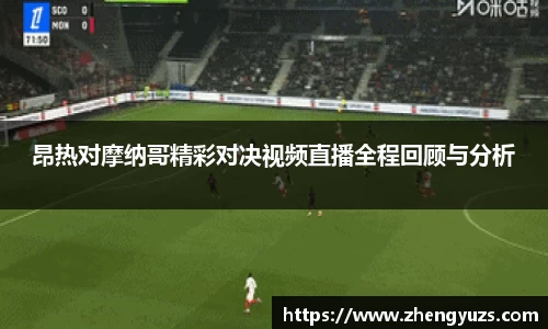 昂热对摩纳哥精彩对决视频直播全程回顾与分析