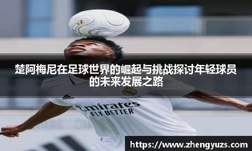 楚阿梅尼在足球世界的崛起与挑战探讨年轻球员的未来发展之路