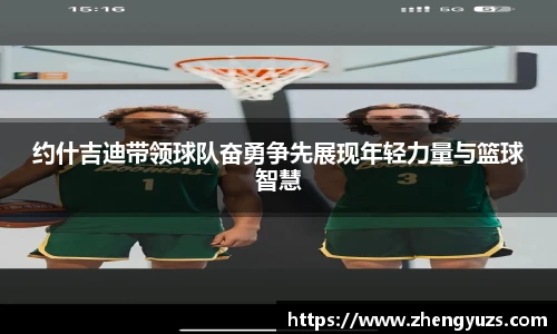 约什吉迪带领球队奋勇争先展现年轻力量与篮球智慧